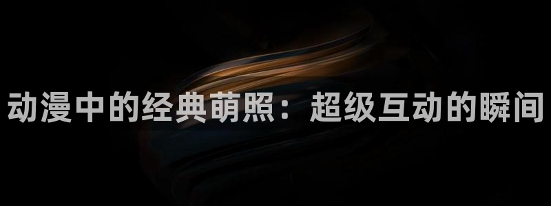 omofun苹果版：动漫中的经典萌照：超级互动的瞬间