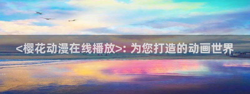 omofun动漫旧版本：<樱花动漫在线播放>: 为您打造的动画世界