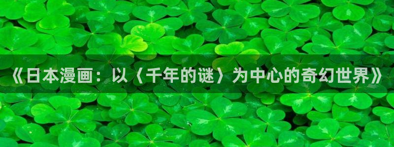 omofun官网app下载：《日本漫画：以〈千年的谜〉为中心的奇幻世界》