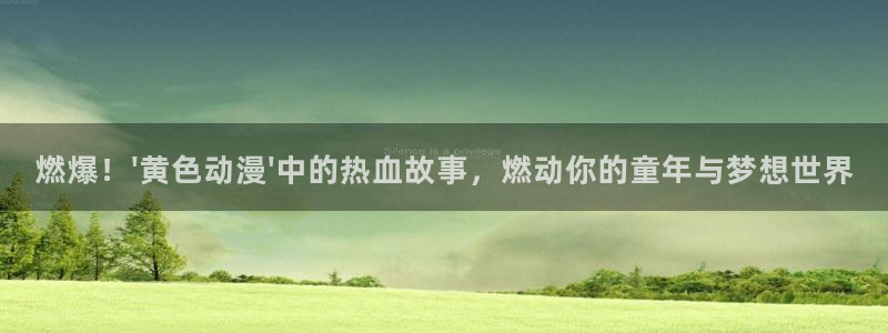 omofun官网下载入口：燃爆！\'黄色动漫\'中的热血故事，燃动你的童年与梦想世界